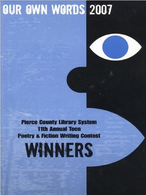 cover image of Our Own Words 11th Annual Pierce County Library Teen Poetry & Fiction Writing Contest 2007